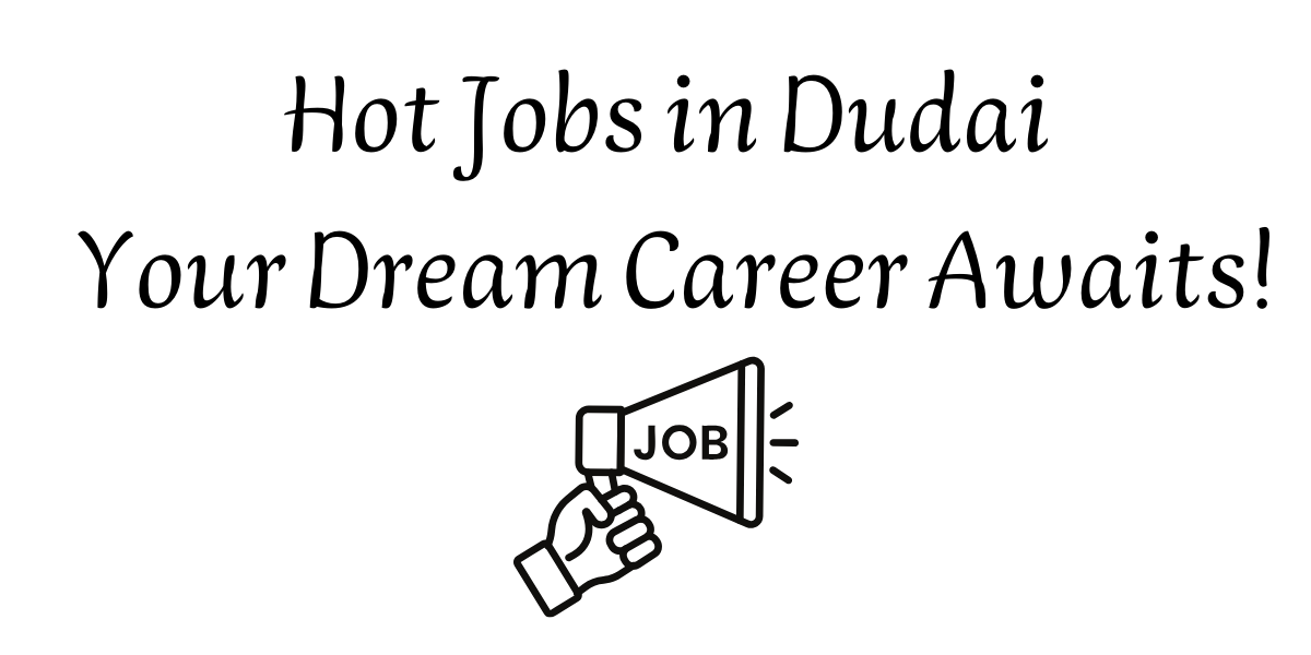 Hot Jobs in Dubai: Your Dream Career Awaits!