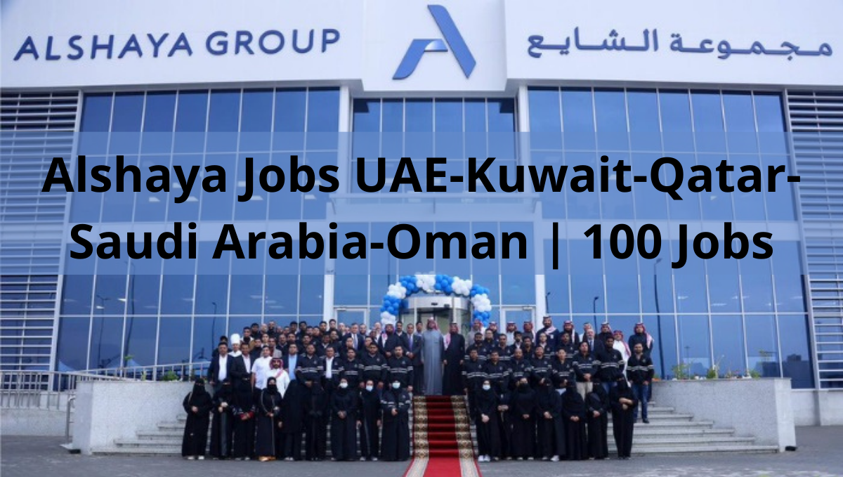 Alshaya Jobs UAE-Kuwait-Qatar-Saudi Arabia-Oman | 100 Jobs