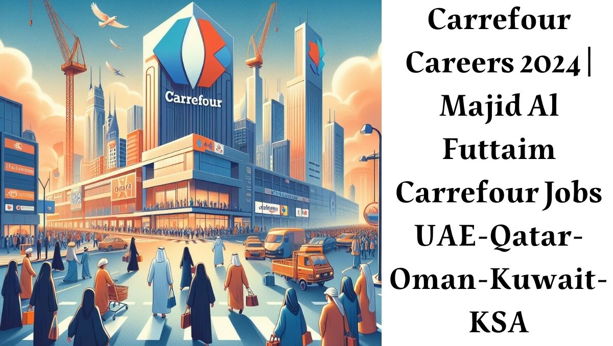Carrefour Careers 2024 | Majid Al Futtaim Carrefour Jobs UAE-Qatar-Oman-Kuwait-KSA