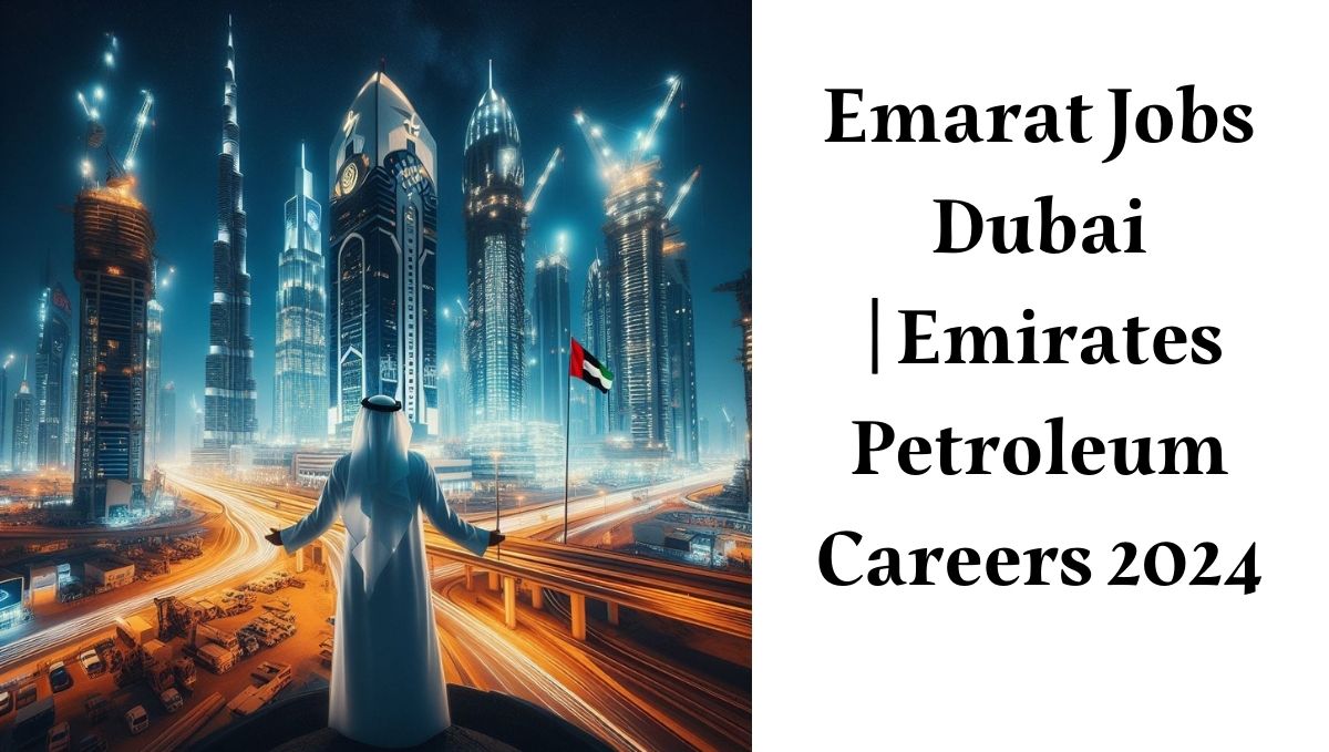 Emarat Jobs Dubai | Emirates Petroleum Careers 2024