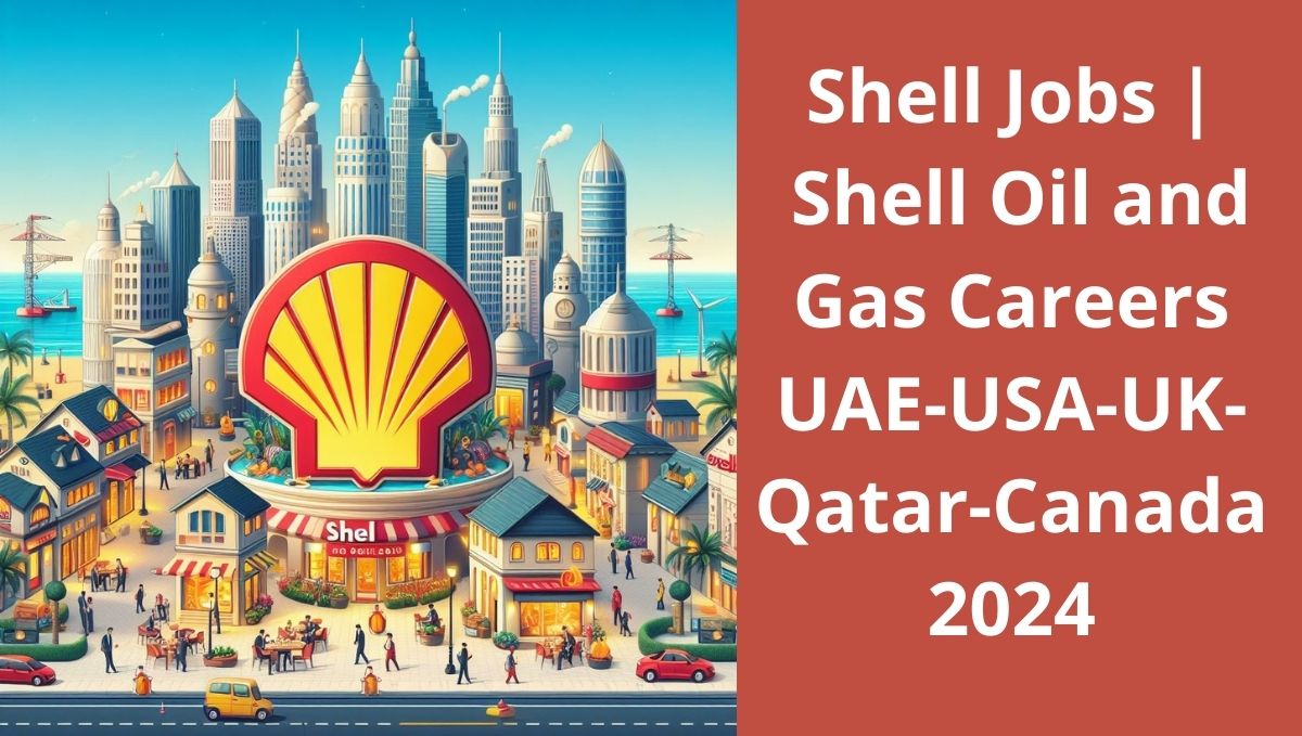 Shell Jobs | Shell Oil and Gas Careers UAE-USA-UK-Qatar-Canada 2024
