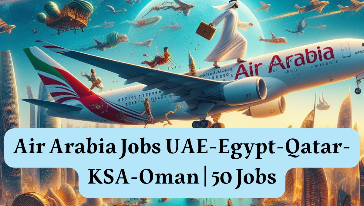 Air Arabia Jobs UAE-Egypt-Qatar-KSA-Oman | 50 Jobs