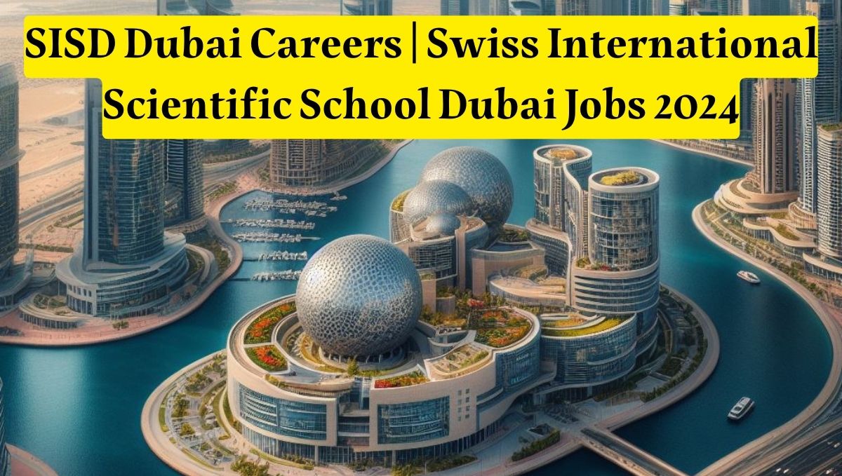 SISD Dubai Careers | Swiss International Scientific School Dubai Jobs 2024